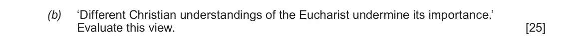 Autumn 2020 AS Component 1A, question 5(b): ‘Different Christian understandings of the Eucharist undermine its importance.’ Evaluate this view.