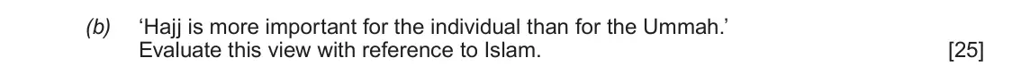 June 2018 AS Component 1B, question 4(b): ‘Hajj is more important for the individual than for the Ummah.’ Evaluate this view with reference to Islam.