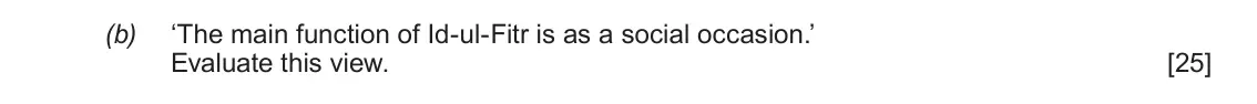 June 2019 AS Component 1B, question 2(b): ‘The main function of Id-ul-Fitr is as a social occasion.’ Evaluate this view.