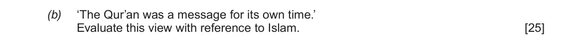 June 2019 AS Component 1B, question 3(b): ‘The Qur’an was a message for its own time.’ Evaluate this view with reference to Islam.