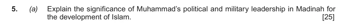 June 2019 AS Component 1B, question 5(a): Explain the significance of Muhammad’s political and military leadership in Madinah for the development of Islam.
