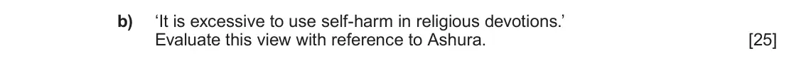 June 2023 AS Component 1B, question 5(b): ‘It is excessive to use self-harm in religious devotions.’ Evaluate this view with reference to Ashura.