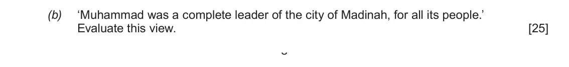 Autumn 2020 AS Component 1B, question 2(b): ‘Muhammad was a complete leader of the city of Madinah, for all its people.’ Evaluate this view. 3