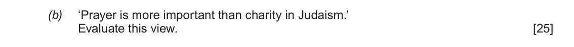 June 2017 AS Component 1C, question 3(b): ‘Prayer is more important than charity in Judaism.’ Evaluate this view.