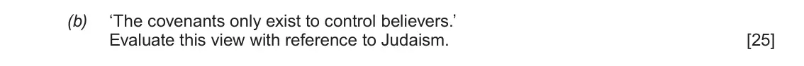 June 2018 AS Component 1C, question 5(b): ‘The covenants only exist to control believers.’ Evaluate this view with reference to Judaism.