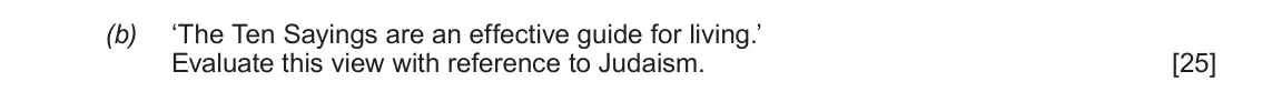 June 2019 AS Component 1C, question 4(b): ‘The Ten Sayings are an effective guide for living.’ Evaluate this view with reference to Judaism.