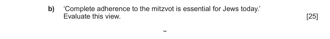 June 2024 AS Component 1C, question 2(b): ‘Complete adherence to the mitzvot is essential for Jews today.’ Evaluate this view. 3