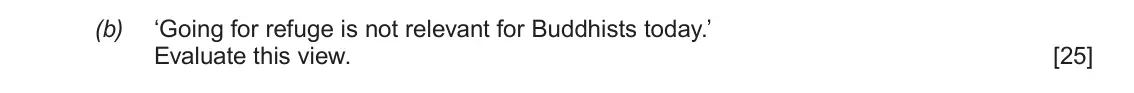 June 2019 AS Component 1D, question 1(b): ‘Going for refuge is not relevant for Buddhists today.’ Evaluate this view.