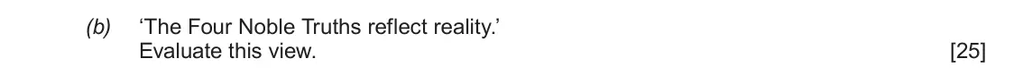 June 2019 AS Component 1D, question 5(b): ‘The Four Noble Truths reflect reality.’ Evaluate this view.