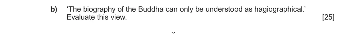 June 2023 AS Component 1D, question 2(b): ‘The biography of the Buddha can only be understood as hagiographical.’ Evaluate this view. 3