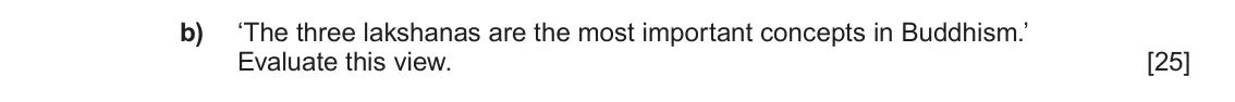 June 2023 AS Component 1D, question 5(b): ‘The three lakshanas are the most important concepts in Buddhism.’ Evaluate this view.