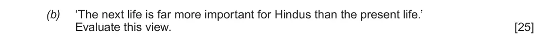 June 2017 AS Component 1E, question 4(b): ‘The next life is far more important for Hindus than the present life.’ Evaluate this view.