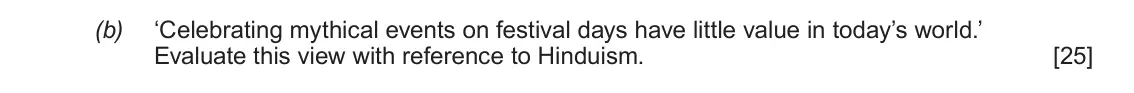 June 2018 AS Component 1E, question 1(b): ‘Celebrating mythical events on festival days have little value in today’s world.’ Evaluate this view with reference to Hinduism.