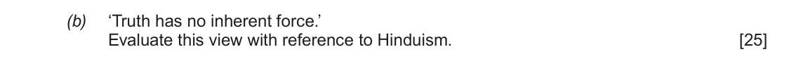 June 2019 AS Component 1E, question 4(b): ‘Truth has no inherent force.’ Evaluate this view with reference to Hinduism.