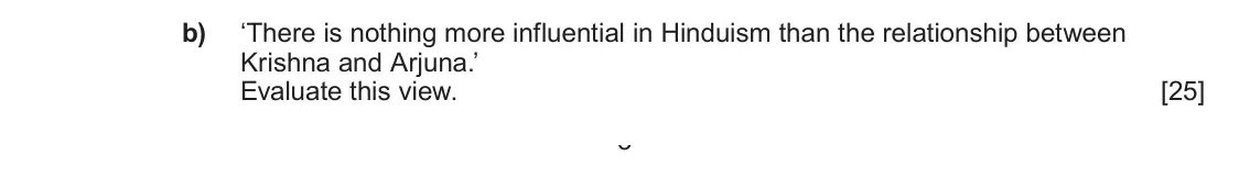 June 2022 AS Component 1E, question 2(b): ‘There is nothing more influential in Hinduism than the relationship between Krishna and Arjuna.’ Evaluate this view. 3