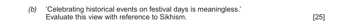 June 2018 AS Component 1F, question 2(b): ‘Celebrating historical events on festival days is meaningless.’ Evaluate this view with reference to Sikhism.