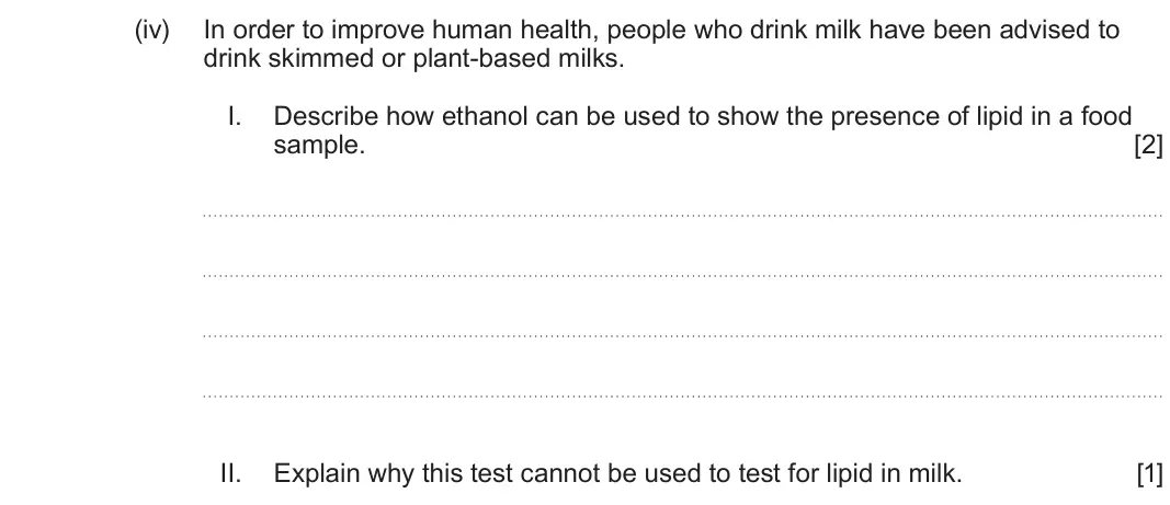 June 2025 AS Component 1, question 1(b)(iv): In order to improve human health, people who drink milk have been advised to drink skimmed or plant-based milks. I. Describe how ethanol can be used to show the