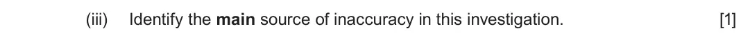 June 2025 AS Component 1, question 3(a)(iii): Identify the main source of inaccuracy in this investigation. [1]