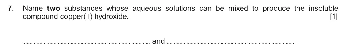 June 2017 AS Component 1, question 7: Name two substances whose aqueous solutions can be mixed to produce the insoluble compound copper(II) hydroxide. [1] and