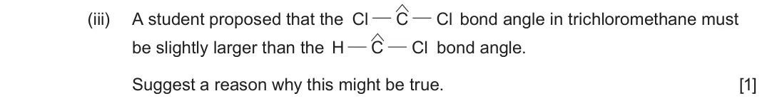 June 2024 AS Component 1, question 7(a)(iii): A student proposed that the Cl C Cl bond angle in trichloromethane must be slightly larger than the H C Cl bond angle. Suggest a reason why this might be true. 