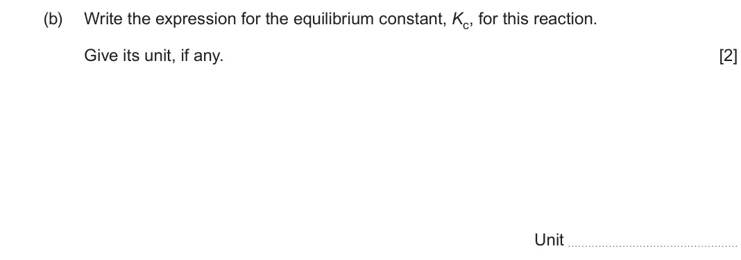 June 2025 AS Component 1, question 8(b): Write the expression for the equilibrium constant, Kc, for this reaction. Give its unit, if any.  [2] Unit