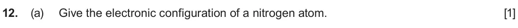 June 2025 AS Component 1, question 12(a): Give the electronic configuration of a nitrogen atom. [1]