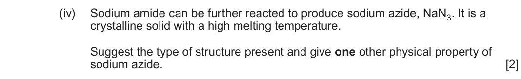 June 2025 AS Component 1, question 12(e)(iv): Sodium amide can be further reacted to produce sodium azide, NaN3 It is a crystalline solid with a high melting temperature. Suggest the type of structure prese
