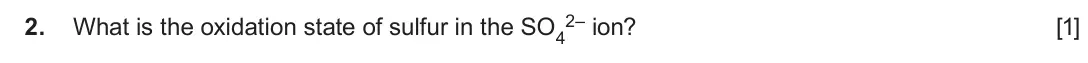 Autumn 2020 AS Component 1, question 2: What is the oxidation state of sulfur in the SO4 2– ion? [1]