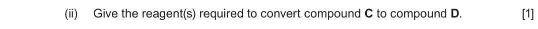 June 2024 AS Component 2, question 8(a)(ii): Give the reagent(s) required to convert compound C to compound D. [1]