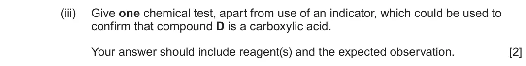 June 2024 AS Component 2, question 8(a)(iii): Give one chemical test, apart from use of an indicator, which could be used to confirm that compound D is a carboxylic acid. Your answer should include reagent(
