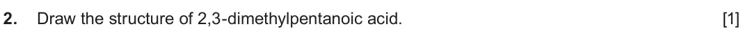 June 2025 AS Component 2, question 2: Draw the structure of 2,3-dimethylpentanoic acid. [1]