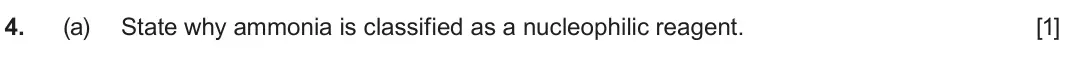 June 2025 AS Component 2, question 4(a): State why ammonia is classified as a nucleophilic reagent. [1]