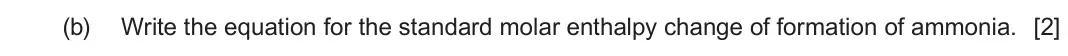 June 2025 AS Component 2, question 4(b): Write the equation for the standard molar enthalpy change of formation of ammonia. [2]
