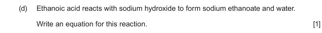 June 2025 AS Component 2, question 8(d): Ethanoic acid reacts with sodium hydroxide to form sodium ethanoate and water. Write an equation for this reaction. [1]