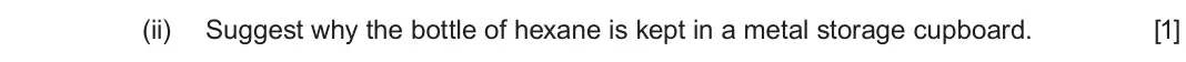 June 2025 AS Component 2, question 11(b)(ii): Suggest why the bottle of hexane is kept in a metal storage cupboard. [1]