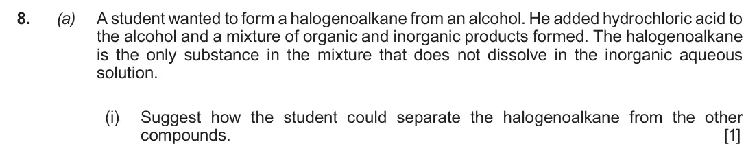 Autumn 2020 AS Component 2, question 8(a)(i): Suggest how the student could separate the halogenoalkane from the other compounds. [1]