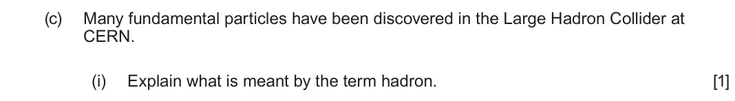 June 2023 AS Component 1, question 6(c)(i): Explain what is meant by the term hadron. [1]