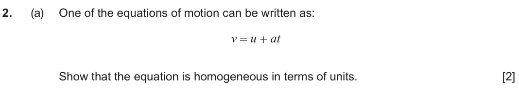 June 2024 AS Component 1, question 2(a): One of the equations of motion can be written as: v = u + at Show that the equation is homogeneous in terms of units. [2]