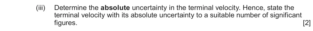 June 2024 AS Component 1, question 6(b)(iii): Determine the absolute uncertainty in the terminal velocity. Hence, state the terminal velocity with its absolute uncertainty to a suitable number of significan