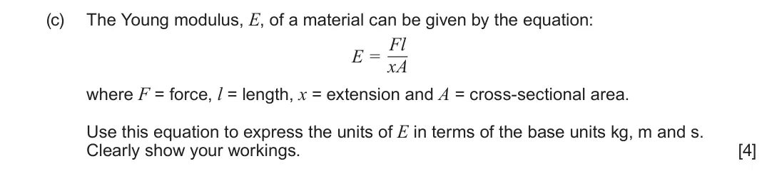 June 2025 AS Component 1, question 4(c): The Young modulus, E, of a material can be given by the equation: E = Fl xA where F = force, l = length, x = extension and A = cross-sectional area. Use this eq
