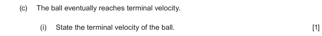 June 2025 AS Component 1, question 5(c)(i): State the terminal velocity of the ball. [1]