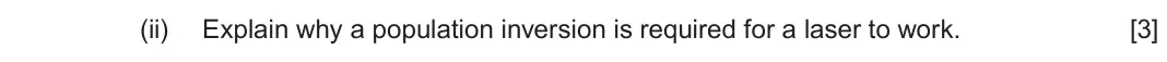 June 2024 AS Component 2, question 5(a)(ii): Explain why a population inversion is required for a laser to work. [3]