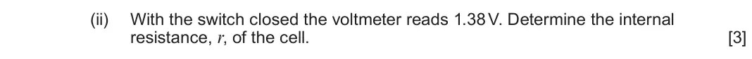 June 2024 AS Component 2, question 7(a)(ii): With the switch closed the voltmeter reads 1.38 V. Determine the internal resistance, r, of the cell. [3]