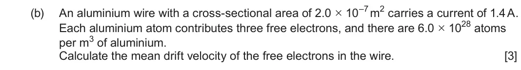 June 2025 AS Component 2, question 3(b): An aluminium wire with a cross-sectional area of 2.0 × 10–7 m2 carries a current of 1.4 A. Each aluminium atom contributes three free electrons, and there are 6