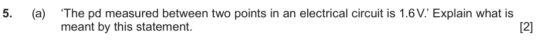 June 2025 AS Component 2, question 5(a): ‘The pd measured between two points in an electrical circuit is 1.6 V.’ Explain what is meant by this statement. [2]