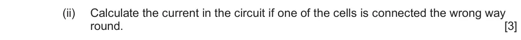 June 2025 AS Component 2, question 5(b)(ii): Calculate the current in the circuit if one of the cells is connected the wrong way round. [3]