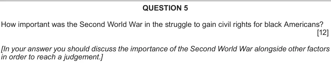 June 2019 Component 2A, question 5: How important was the Second World War in the struggle to gain civil rights for black Americans? [In your answer you should discuss the importance of the Second