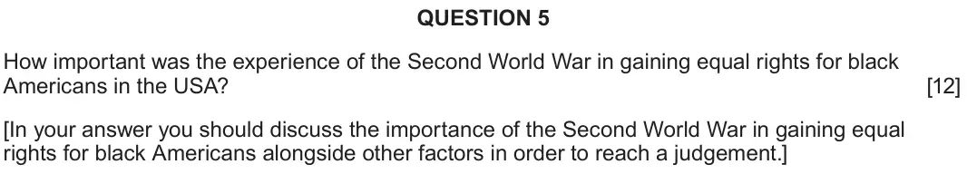 June 2023 Component 2A, question 5: How important was the experience of the Second World War in gaining equal rights for black Americans in the USA? [In your answer you should discuss the importan