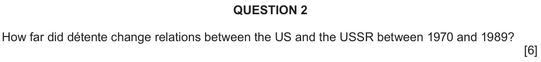 June 2024 Component 2A, question 2: How far did détente change relations between the US and the USSR between 1970 and 1989?