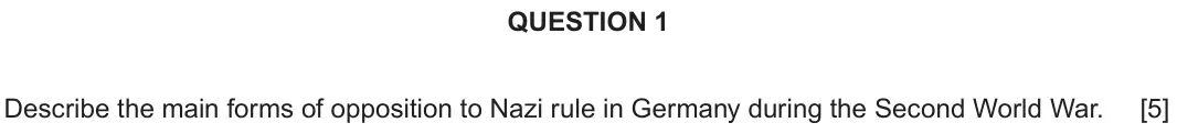 June 2019 Component 2B, question 1: Describe the main forms of opposition to Nazi rule in Germany during the Second World War.